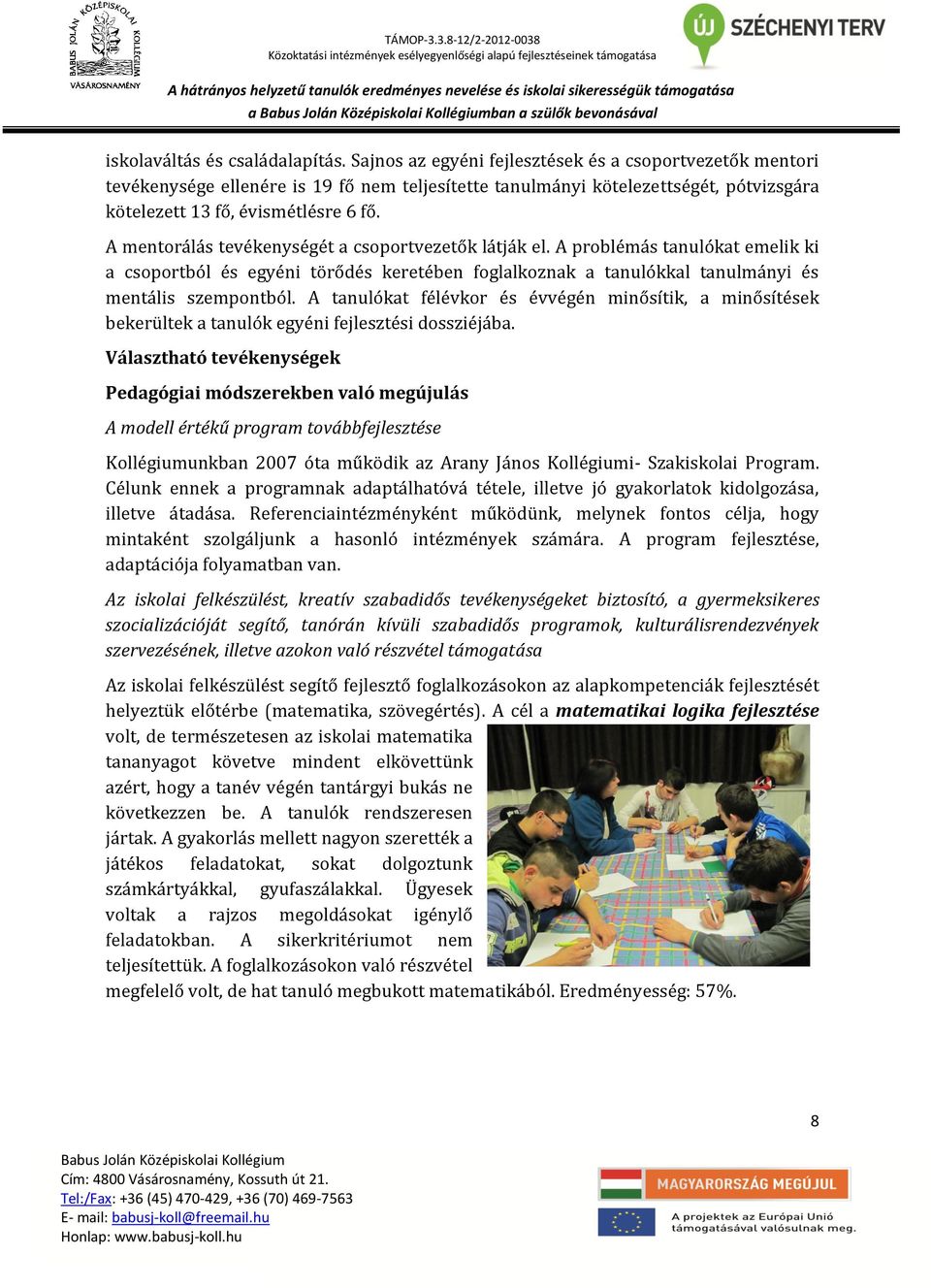 A mentorálás tevékenységét a csoportvezetők látják el. A problémás tanulókat emelik ki a csoportból és egyéni törődés keretében foglalkoznak a tanulókkal tanulmányi és mentális szempontból.