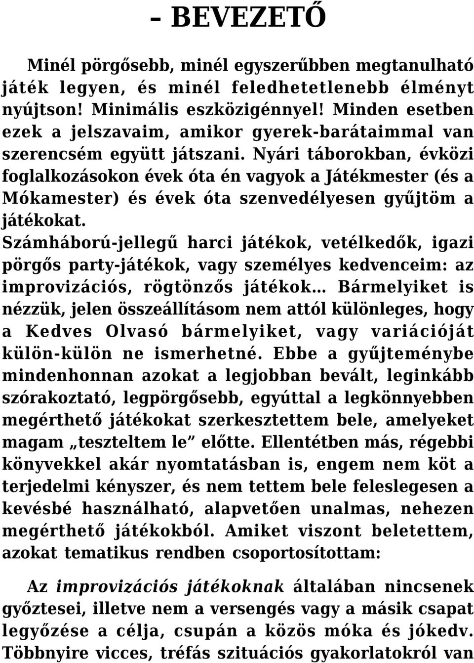 Nyári táborokban, évközi foglalkozásokon évek óta én vagyok a Játékmester (és a Mókamester) és évek óta szenvedélyesen gyűjtöm a játékokat.