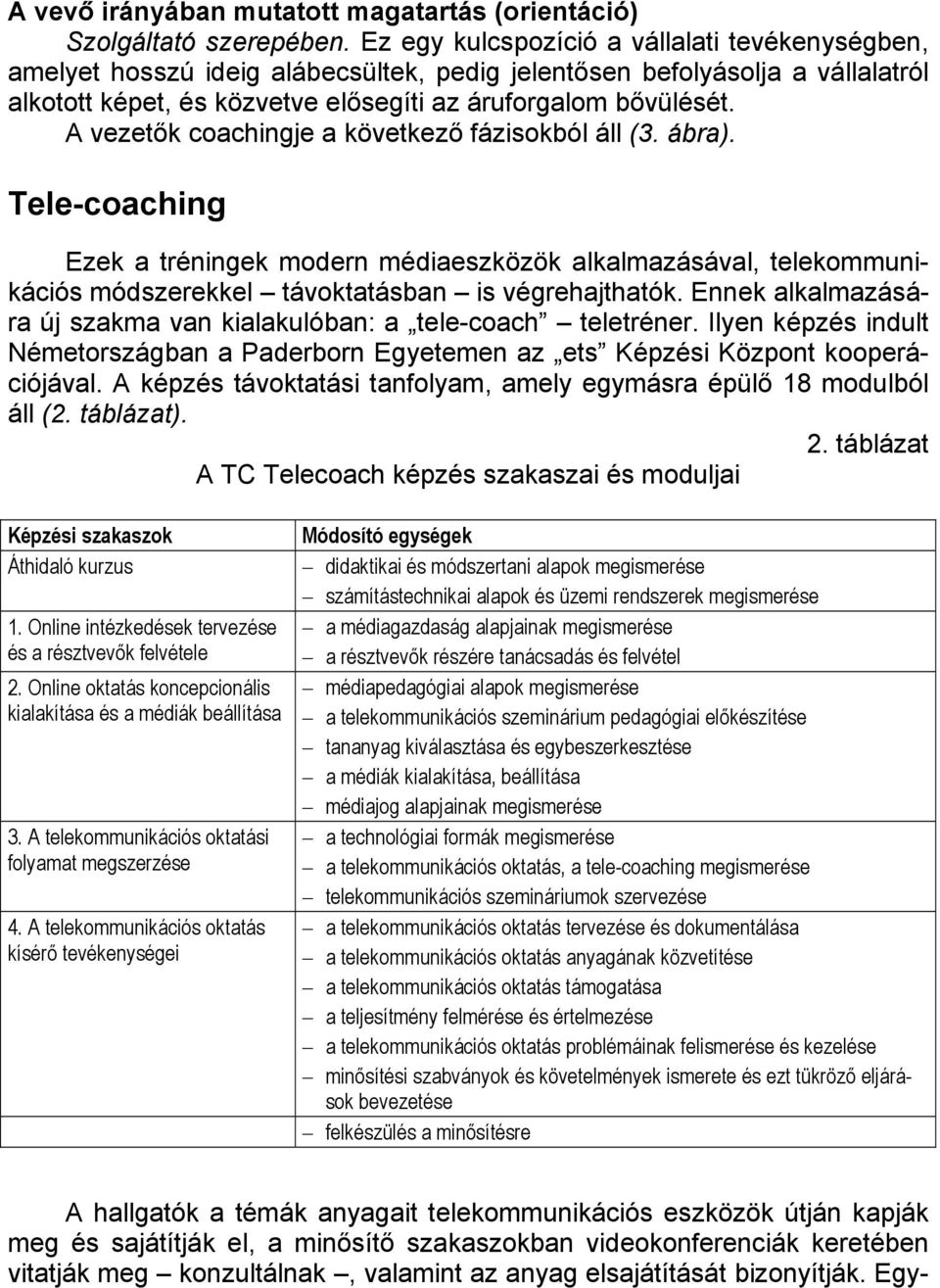 A vezetők coachingje a következő fázisokból áll (3. ábra). Tele-coaching Ezek a tréningek modern médiaeszközök alkalmazásával, telekommunikációs módszerekkel távoktatásban is végrehajthatók.