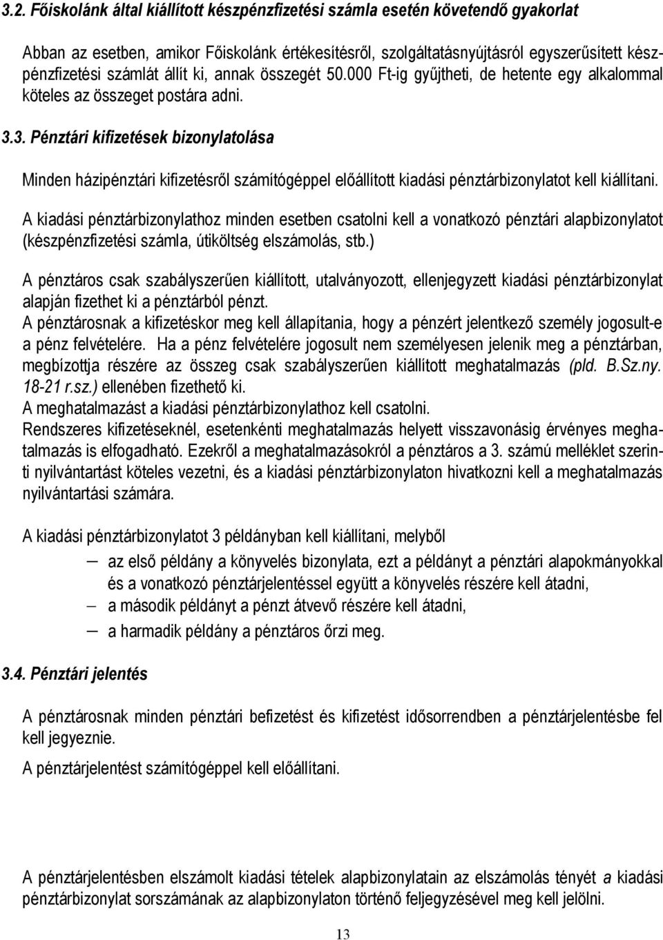3. Pénztári kifizetések bizonylatolása Minden házipénztári kifizetésről számítógéppel előállított kiadási pénztárbizonylatot kell kiállítani.
