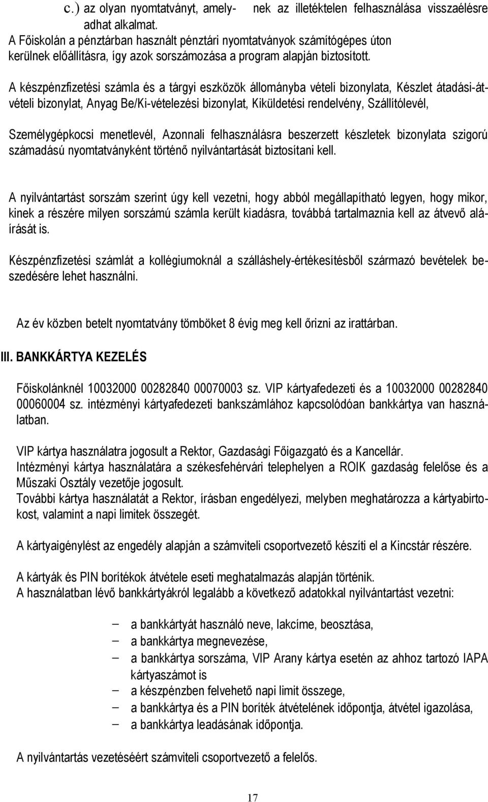 A készpénzfizetési számla és a tárgyi eszközök állományba vételi bizonylata, Készlet átadási-átvételi bizonylat, Anyag Be/Ki-vételezési bizonylat, Kiküldetési rendelvény, Szállítólevél,