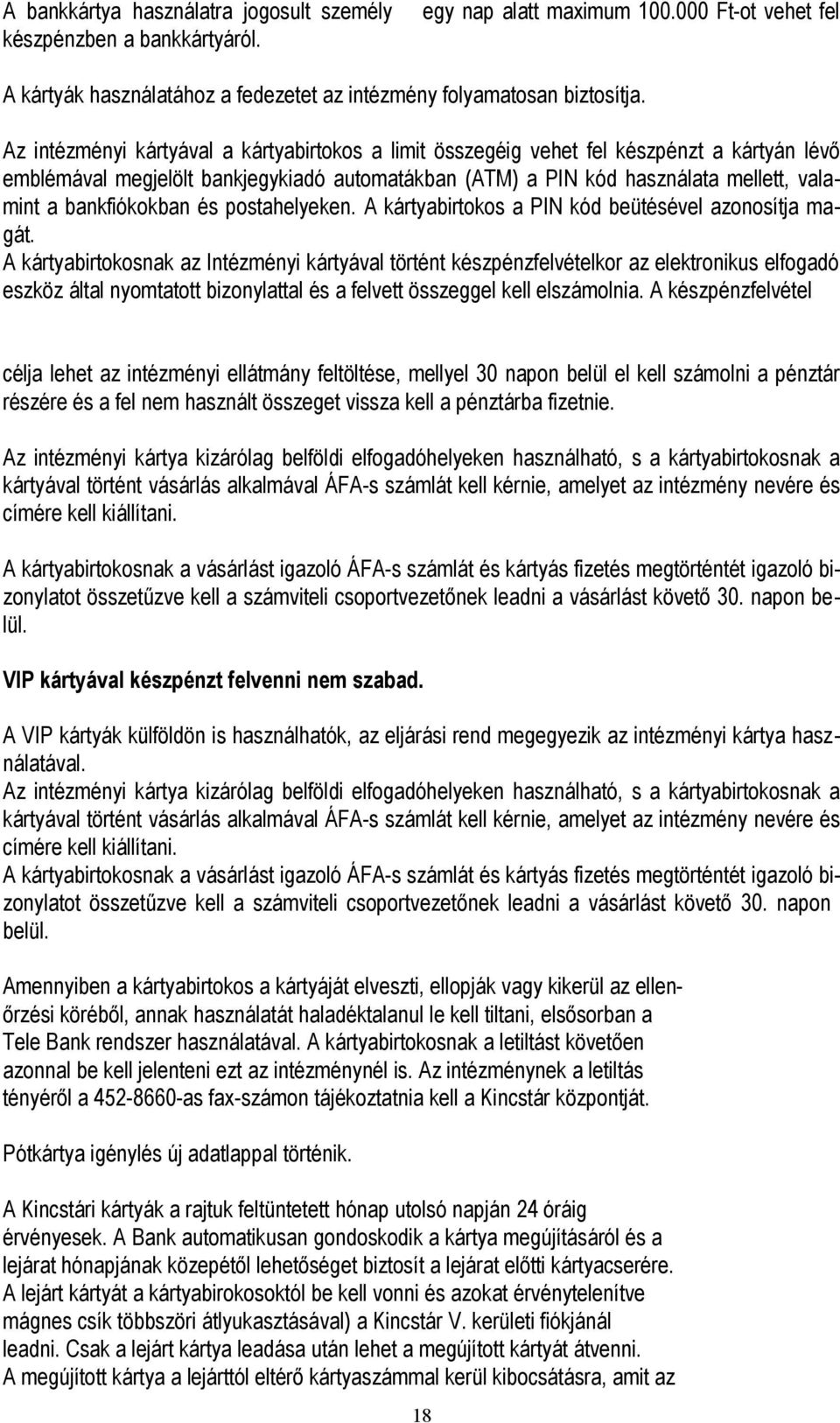 bankfiókokban és postahelyeken. A kártyabirtokos a PIN kód beütésével azonosítja magát.
