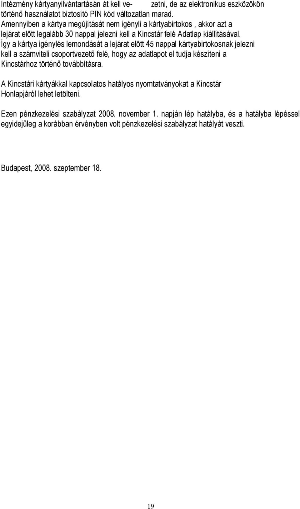 Így a kártya igénylés lemondását a lejárat előtt 45 nappal kártyabirtokosnak jelezni kell a számviteli csoportvezető felé, hogy az adatlapot el tudja készíteni a Kincstárhoz történő továbbításra.
