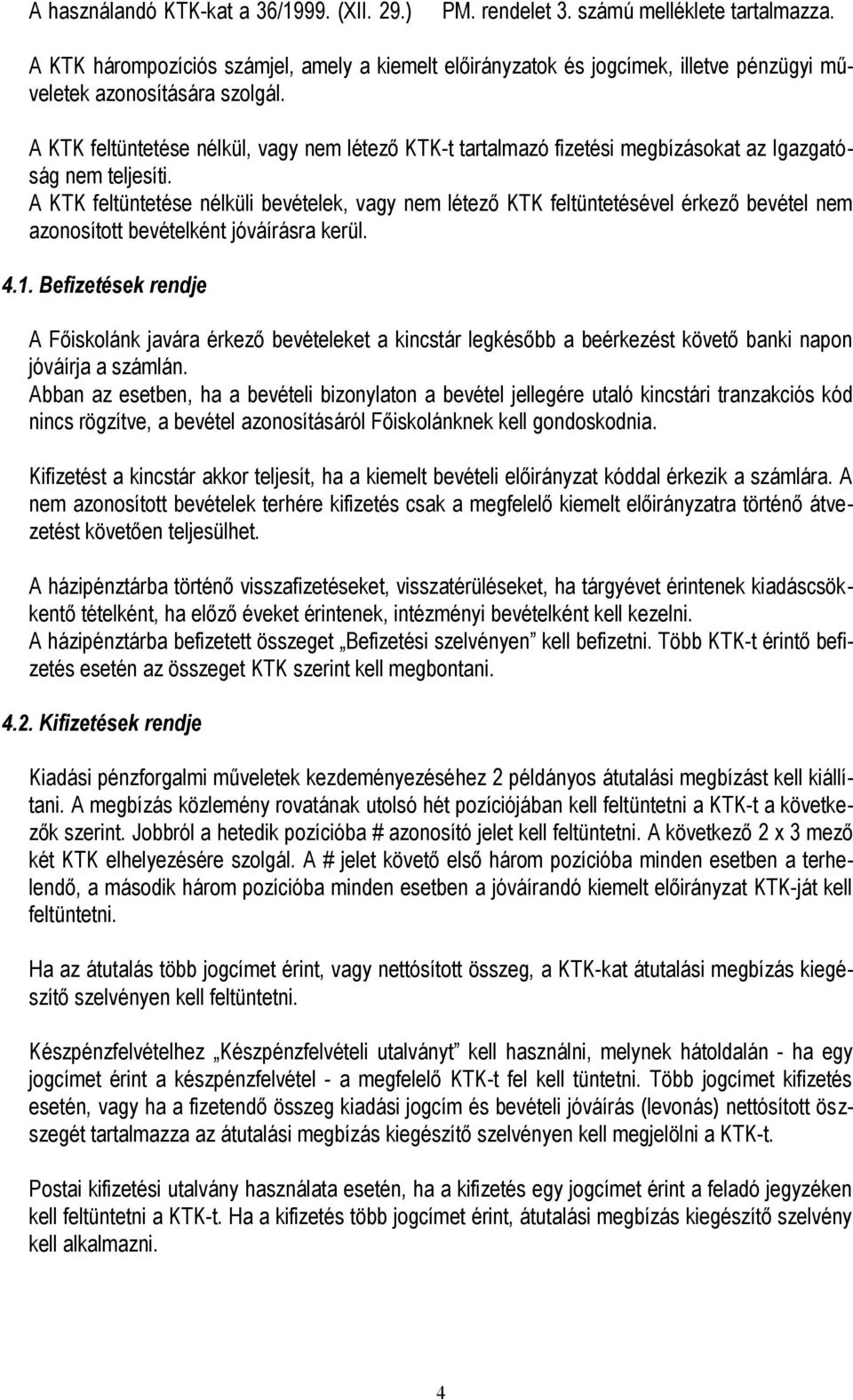 A KTK feltüntetése nélkül, vagy nem létező KTK-t tartalmazó fizetési megbízásokat az Igazgatóság nem teljesíti.