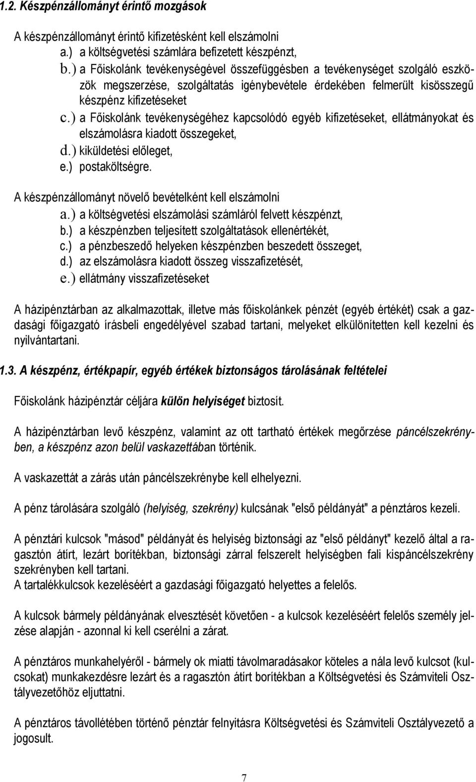 ) a Főiskolánk tevékenységéhez kapcsolódó egyéb kifizetéseket, ellátmányokat és elszámolásra kiadott összegeket, d.) kiküldetési előleget, e.) postaköltségre.