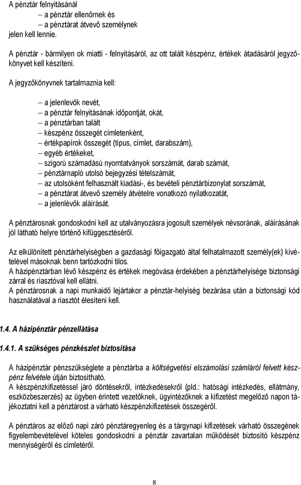 A jegyzőkönyvnek tartalmaznia kell: a jelenlevők nevét, a pénztár felnyitásának időpontját, okát, a pénztárban talált készpénz összegét címletenként, értékpapírok összegét (típus, címlet, darabszám),