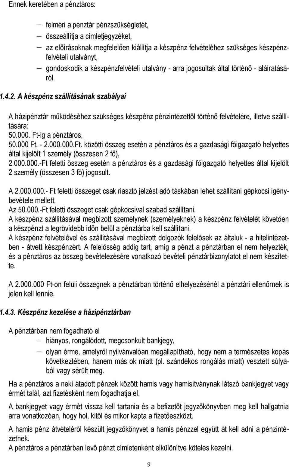 A készpénz szállításának szabályai A házipénztár működéséhez szükséges készpénz pénzintézettől történő felvételére, illetve szállítására: 50.000. Ft-