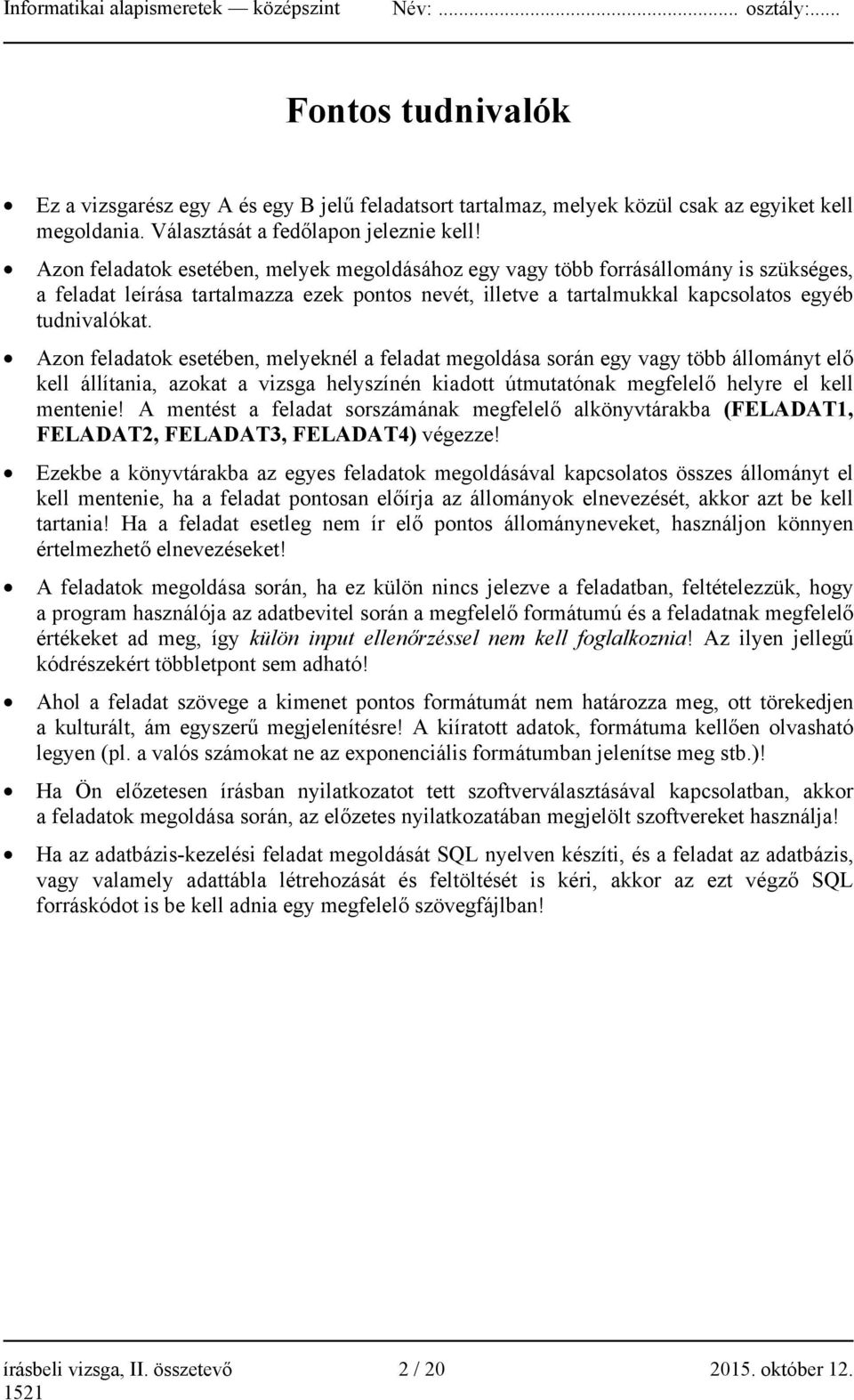 Azon feladatok esetében, melyeknél a feladat megoldása során egy vagy több állományt elő kell állítania, azokat a vizsga helyszínén kiadott útmutatónak megfelelő helyre el kell mentenie!