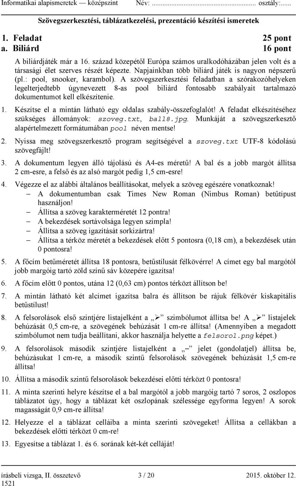 A szövegszerkesztési feladatban a szórakozóhelyeken legelterjedtebb úgynevezett 8-as pool biliárd fontosabb szabályait tartalmazó dokumentumot kell elkészítenie. 1.