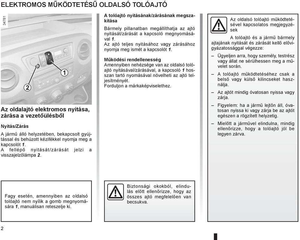 Az ajtó teljes nyitásához vagy zárásához nyomja meg ismét a kapcsolót.