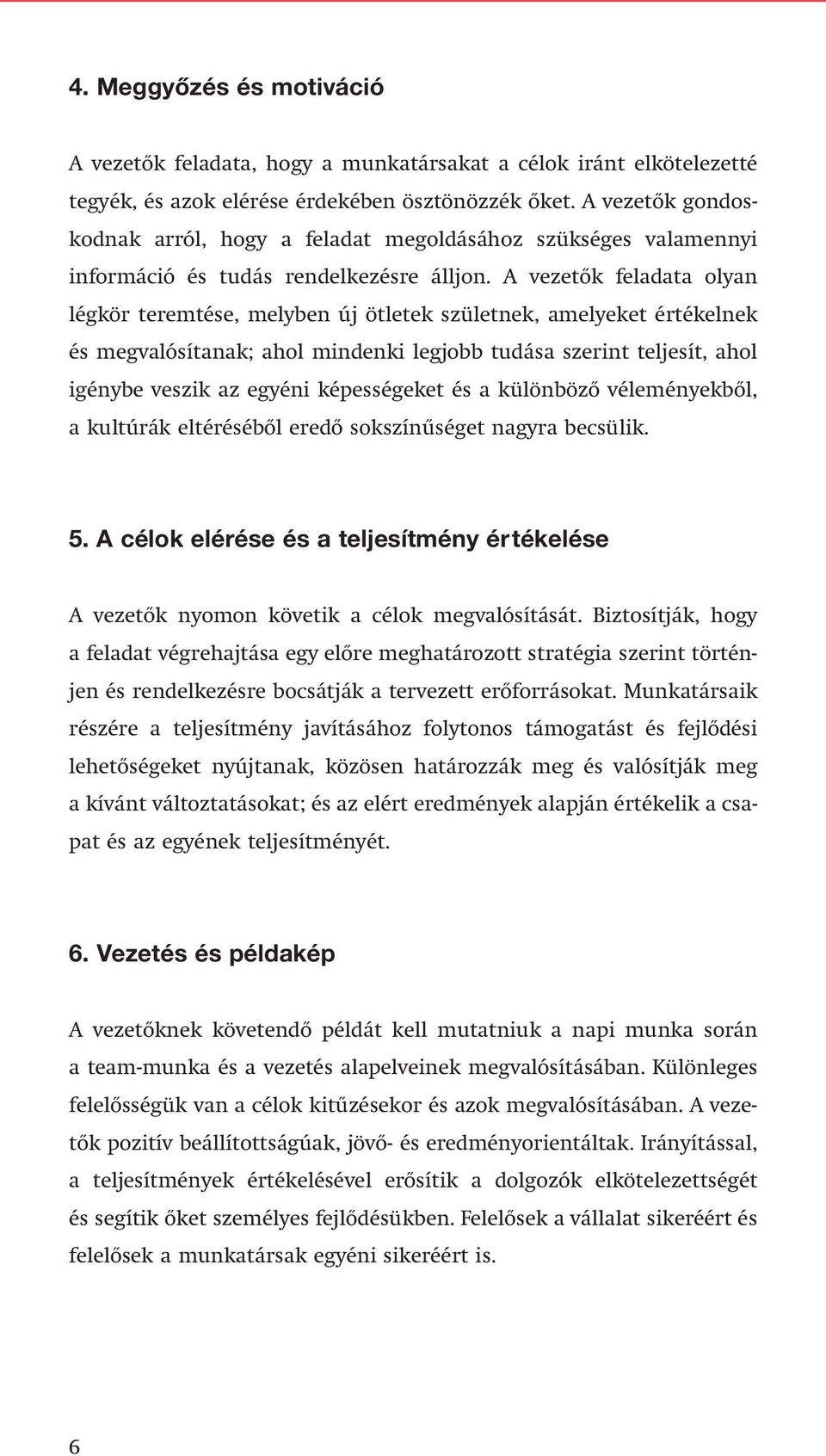 A vezetôk feladata olyan légkör teremtése, melyben új ötletek születnek, amelyeket értékelnek és megvalósítanak; ahol mindenki legjobb tudása szerint teljesít, ahol igénybe veszik az egyéni