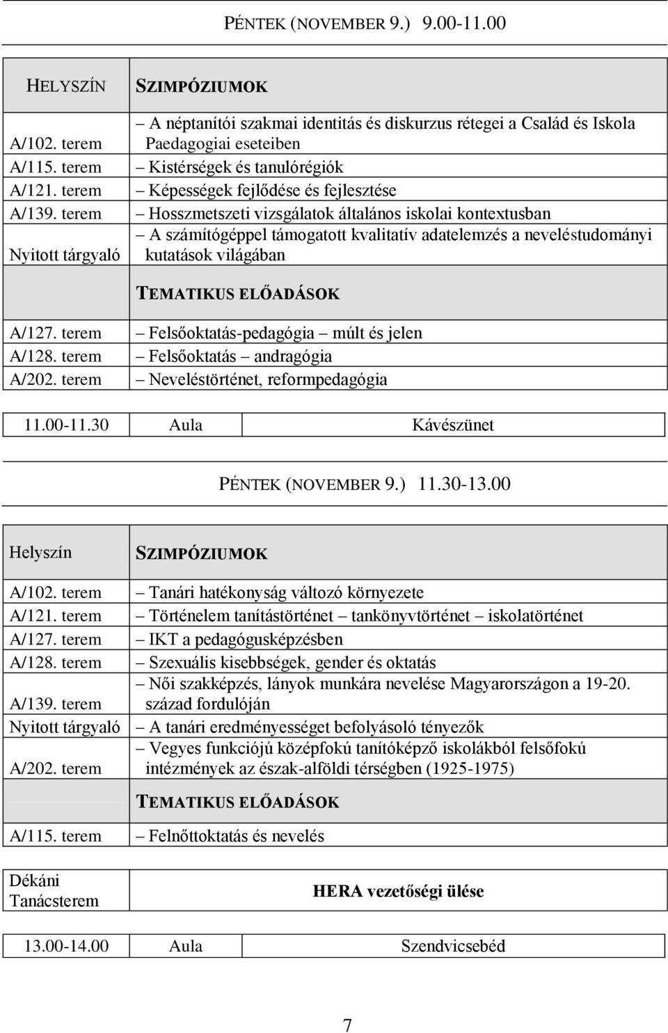 Hosszmetszeti vizsgálatok általános iskolai kontextusban A számítógéppel támogatott kvalitatív adatelemzés a neveléstudományi kutatások világában TEMATIKUS ELŐADÁSOK A/127. terem A/128. terem A/202.