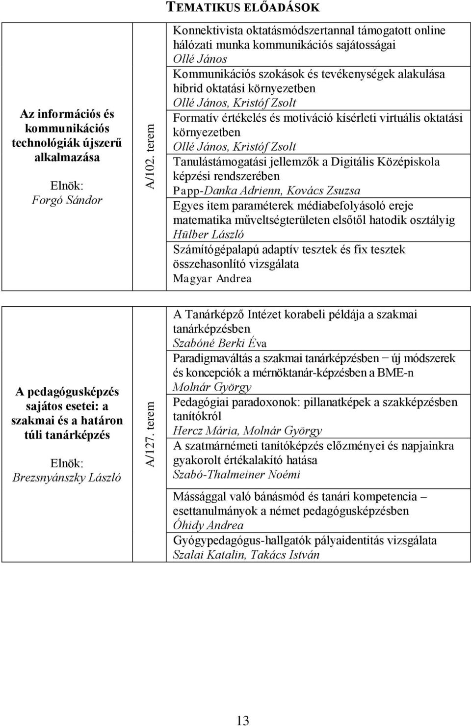 sajátosságai Ollé János Kommunikációs szokások és tevékenységek alakulása hibrid oktatási környezetben Ollé János, Kristóf Zsolt Formatív értékelés és motiváció kísérleti virtuális oktatási