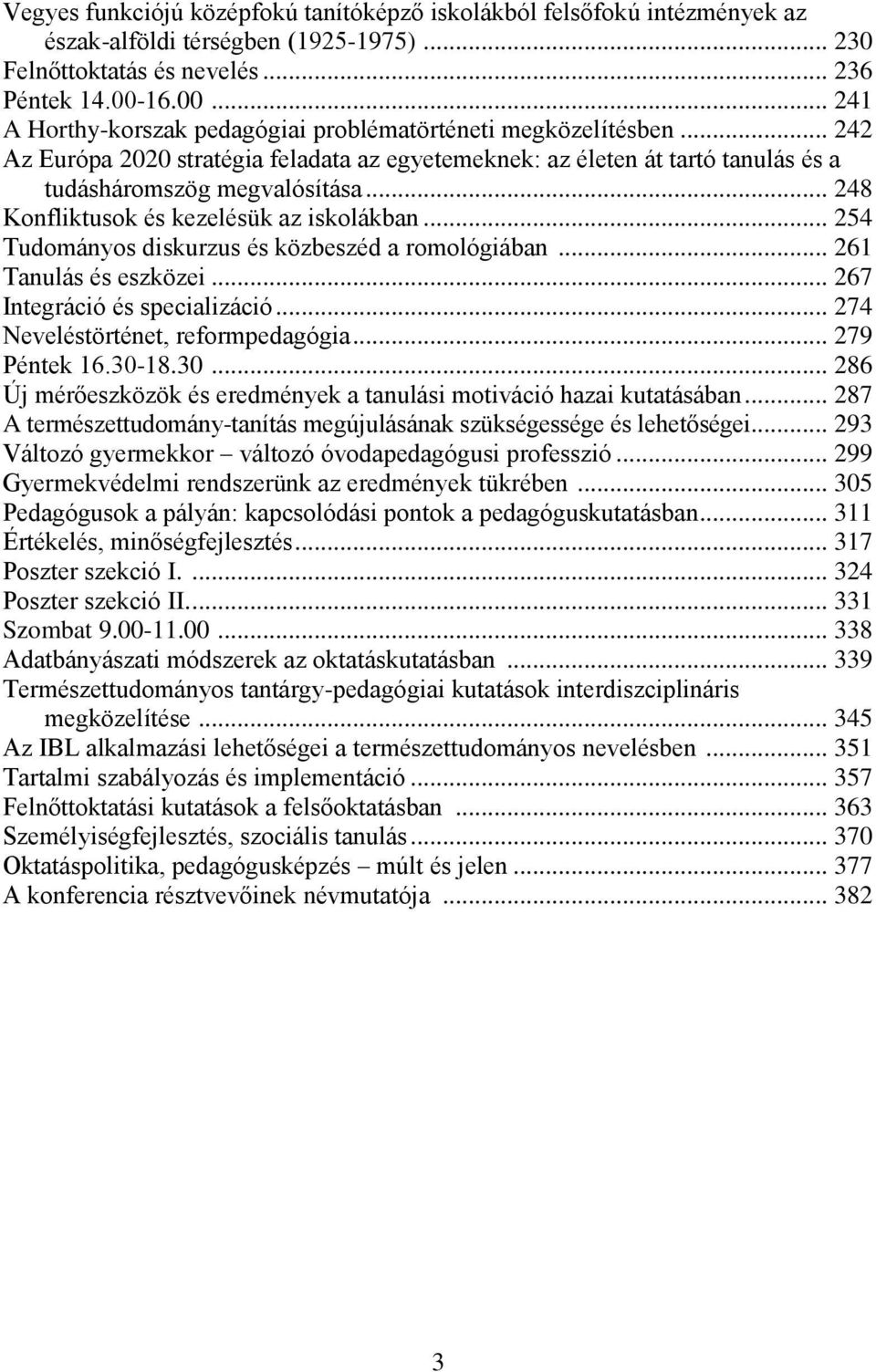 .. 248 Konfliktusok és kezelésük az iskolákban... 254 Tudományos diskurzus és közbeszéd a romológiában... 261 Tanulás és eszközei... 267 Integráció és specializáció.