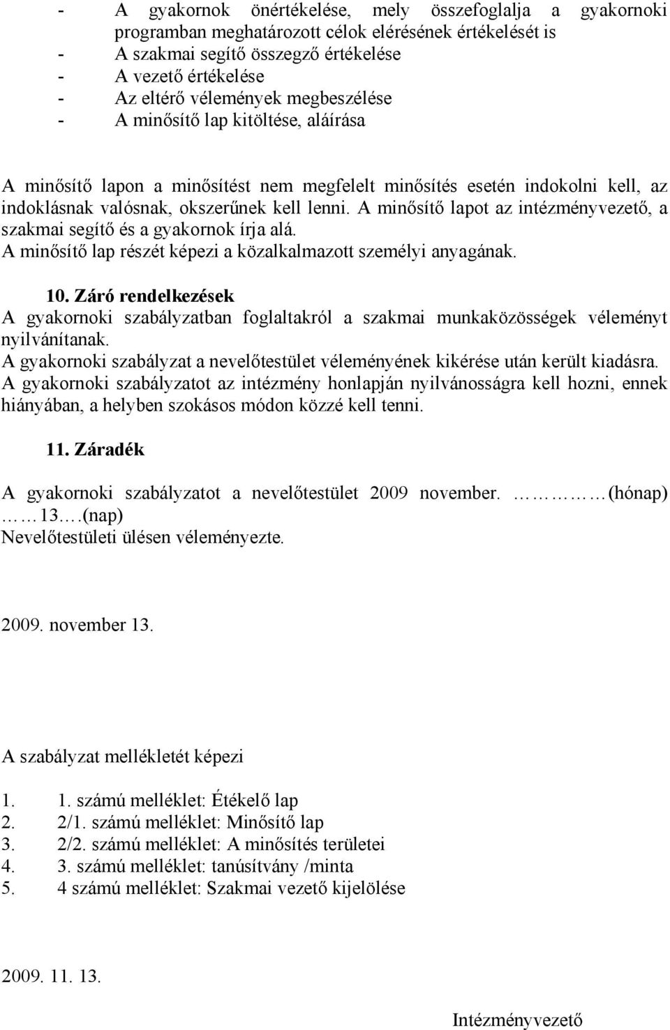 A minősítő lapot az intézményvezető, a szakmai segítő és a gyakornok írja alá. A minősítő lap részét képezi a közalkalmazott személyi anyagának. 10.