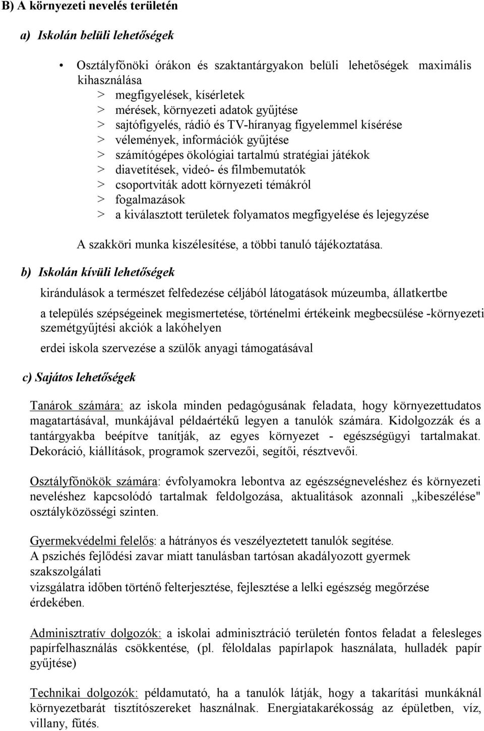 filmbemutatók > csoportviták adott környezeti témákról > fogalmazások > a kiválasztott területek folyamatos megfigyelése és lejegyzése A szakköri munka kiszélesítése, a többi tanuló tájékoztatása.