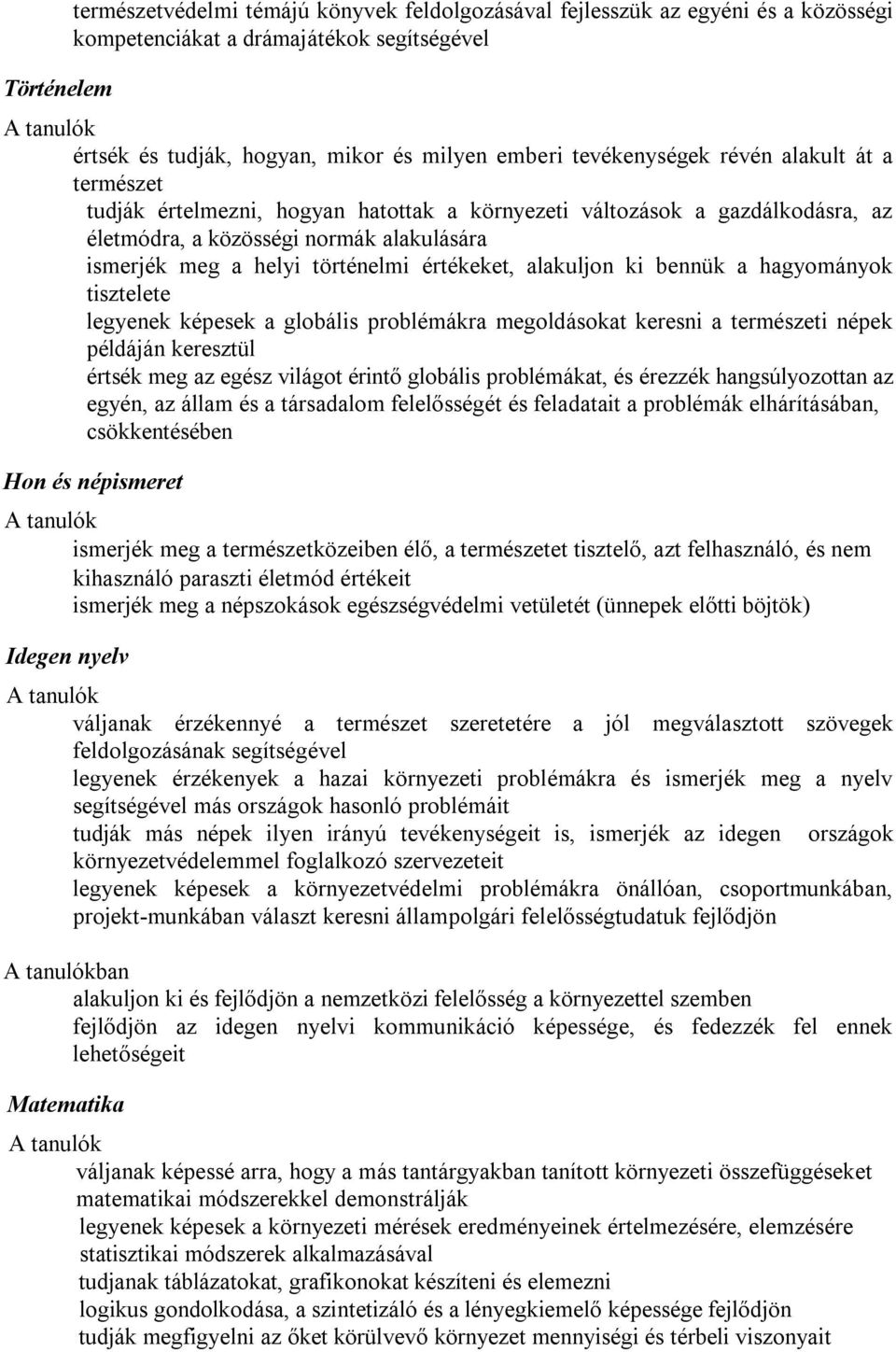 értékeket, alakuljon ki bennük a hagyományok tisztelete legyenek képesek a globális problémákra megoldásokat keresni a természeti népek példáján keresztül értsék meg az egész világot érintő globális