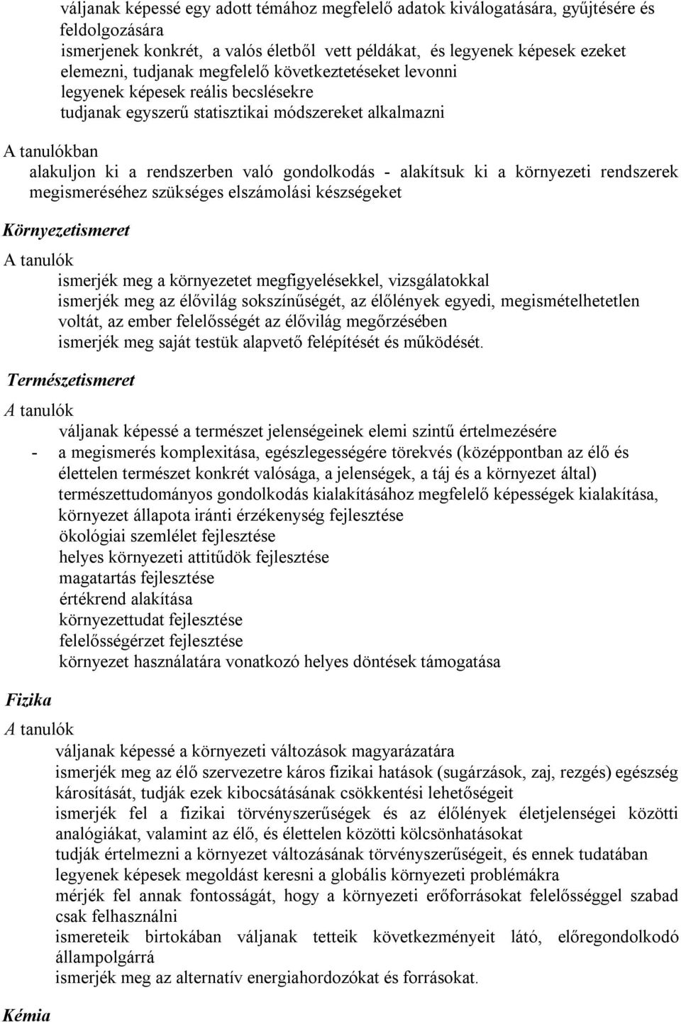 környezeti rendszerek megismeréséhez szükséges elszámolási készségeket Környezetismeret ismerjék meg a környezetet megfigyelésekkel, vizsgálatokkal ismerjék meg az élővilág sokszínűségét, az
