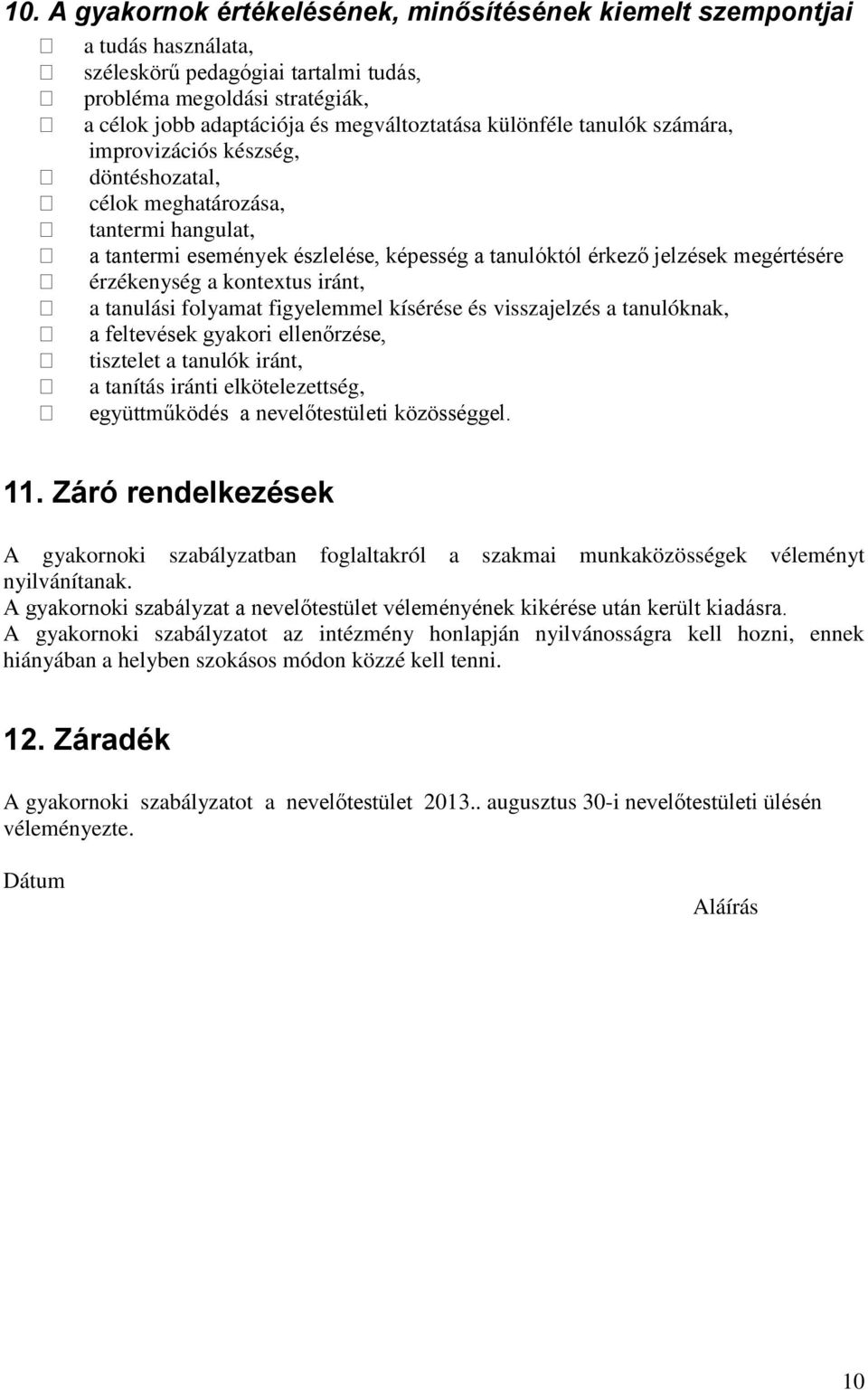 a kontextus iránt, a tanulási folyamat figyelemmel kísérése és visszajelzés a tanulóknak, a feltevések gyakori ellenőrzése, tisztelet a tanulók iránt, a tanítás iránti elkötelezettség, együttműködés