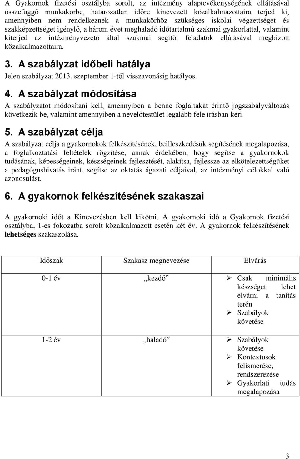 ellátásával megbízott közalkalmazottaira. 3. A szabályzat időbeli hatálya Jelen szabályzat 2013. szeptember 1-től visszavonásig hatályos. 4.