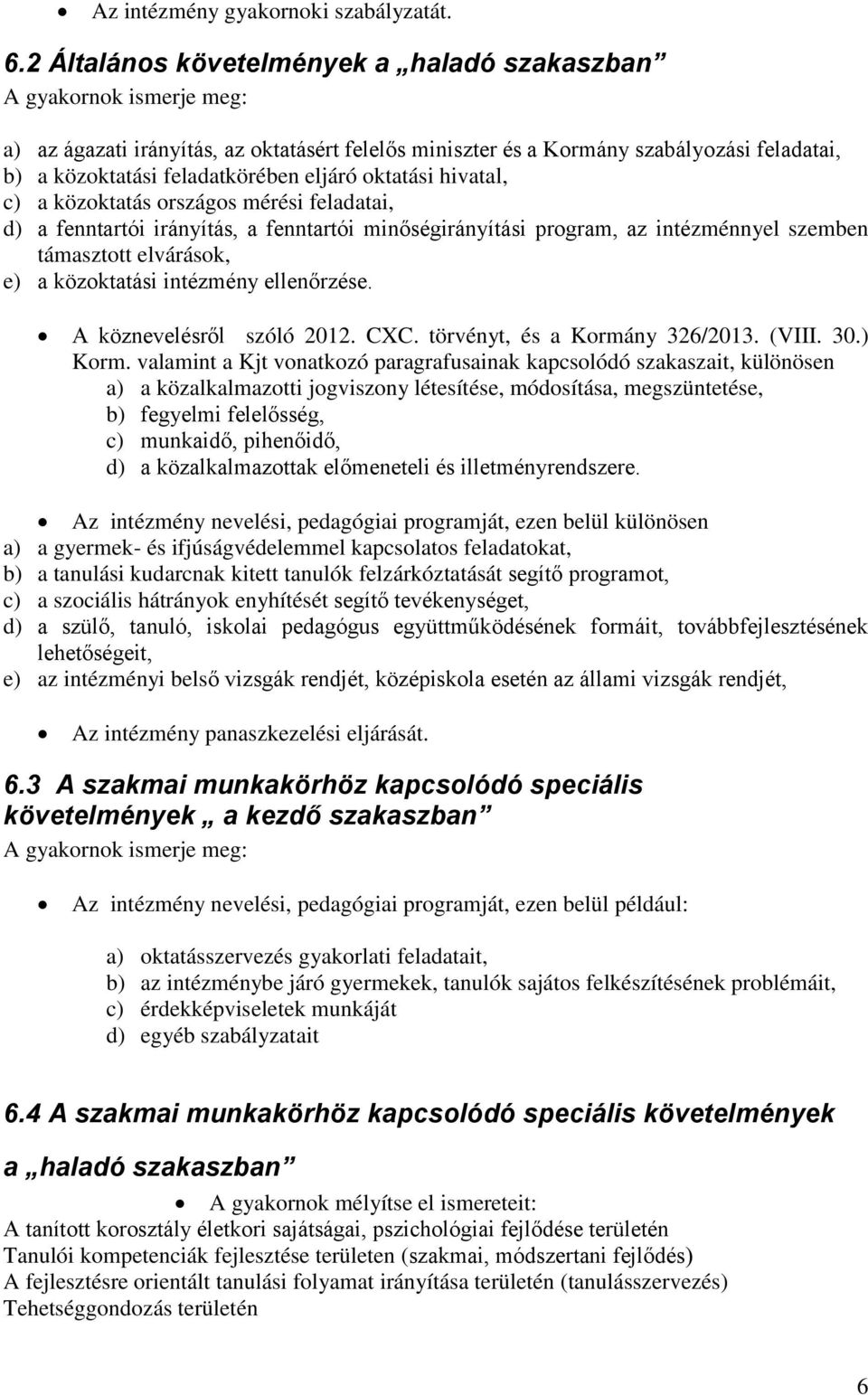 eljáró oktatási hivatal, c) a közoktatás országos mérési feladatai, d) a fenntartói irányítás, a fenntartói minőségirányítási program, az intézménnyel szemben támasztott elvárások, e) a közoktatási