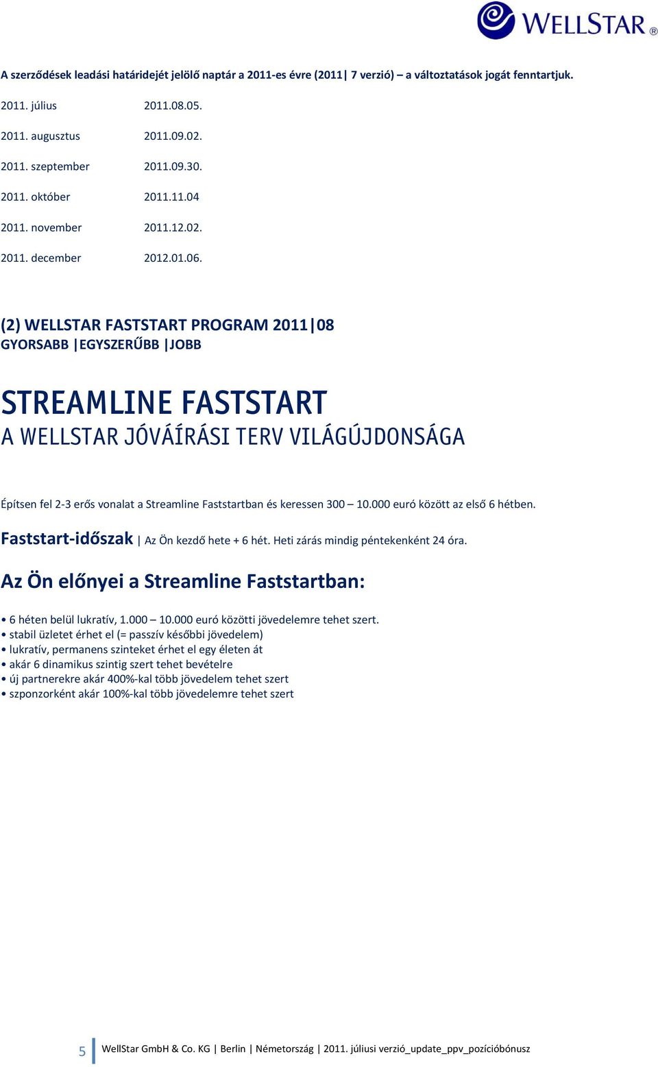 (2) WELLSTAR FASTSTART PROGRAM 2011 08 GYORSABB EGYSZERŰBB JOBB STREAMLINE FASTSTART A WELLSTAR JÓVÁÍRÁSI TERV VILÁGÚJDONSÁGA Építsen fel 2 3 erős vonalat a Streamline Faststartban és keressen 300 10.