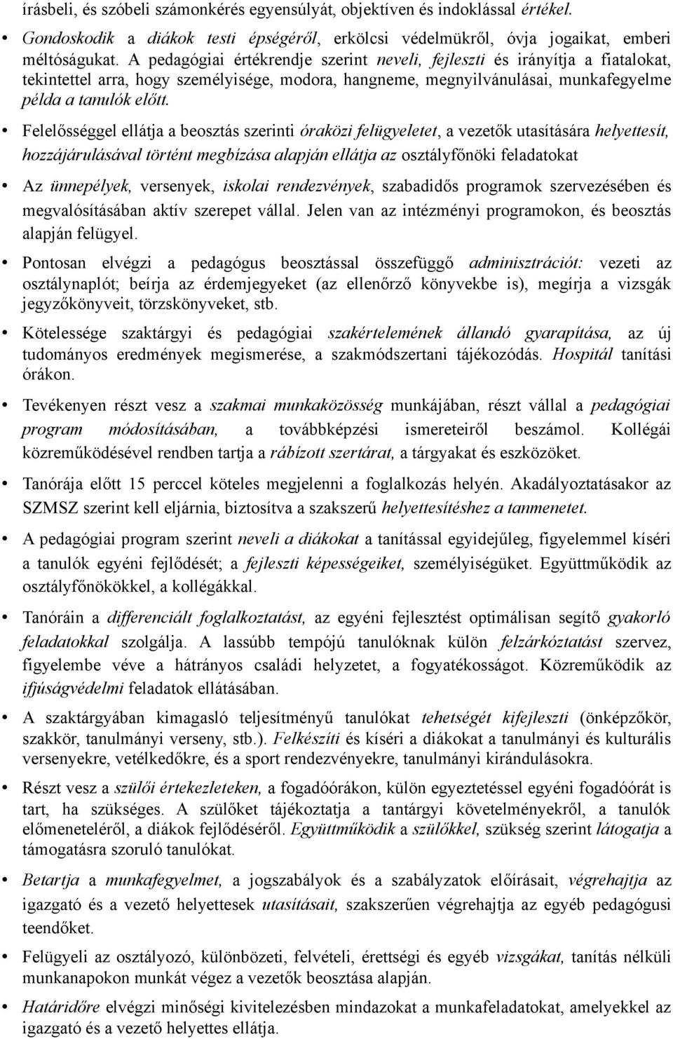 Felelősséggel ellátja a beosztás szerinti óraközi felügyeletet, a vezetők utasítására helyettesít, hozzájárulásával történt megbízása alapján ellátja az osztályfőnöki feladatokat Az ünnepélyek,