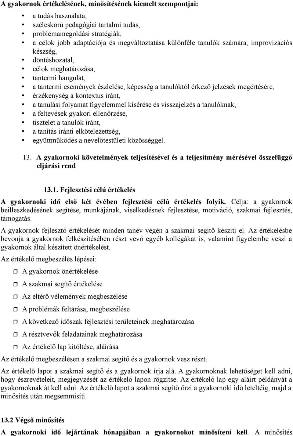 a kontextus iránt, a tanulási folyamat figyelemmel kísérése és visszajelzés a tanulóknak, a feltevések gyakori ellenőrzése, tisztelet a tanulók iránt, a tanítás iránti elkötelezettség, együttműködés