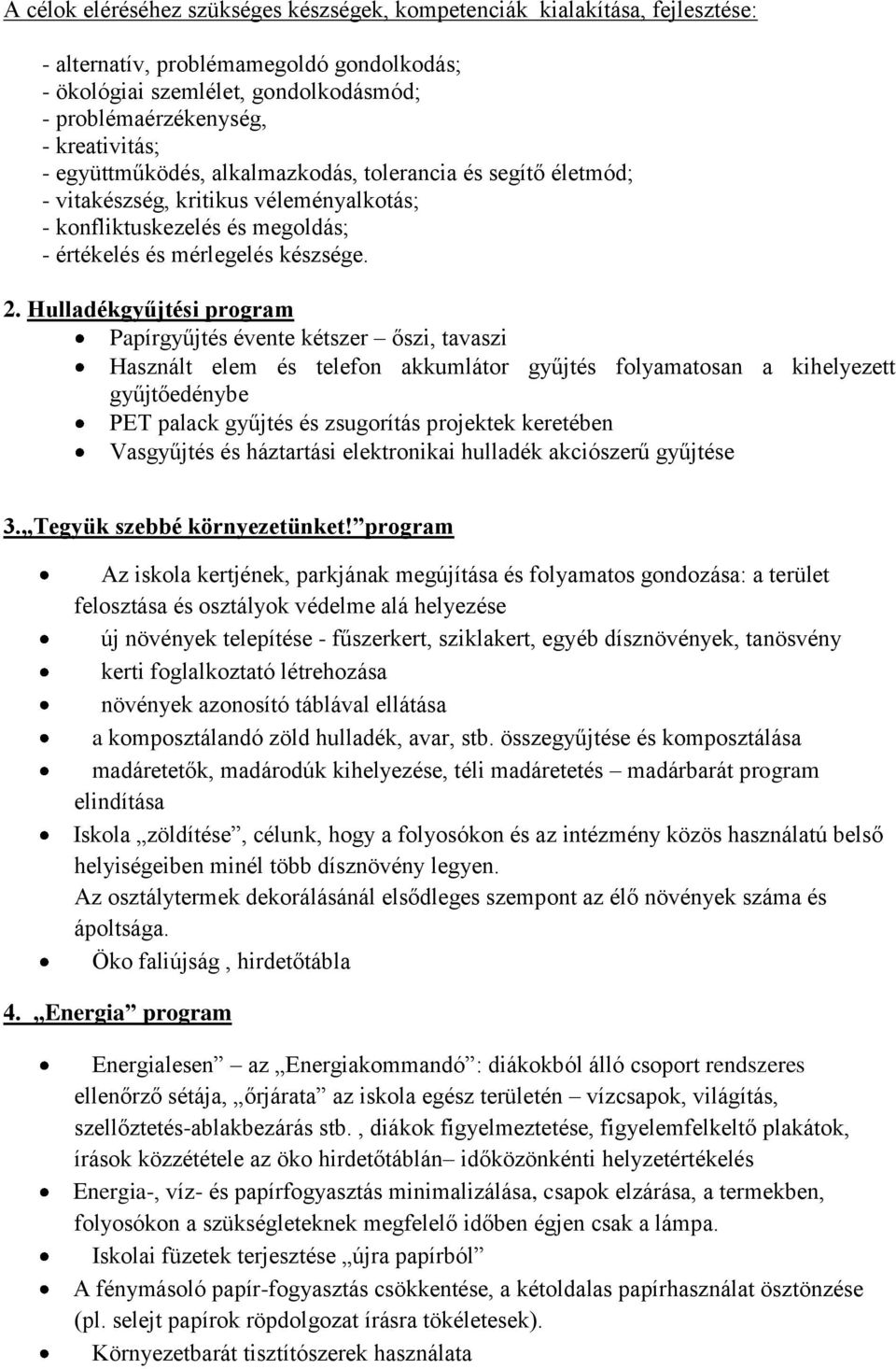 Hulladékgyűjtési program Papírgyűjtés évente kétszer őszi, tavaszi Használt elem és telefon akkumlátor gyűjtés folyamatosan a kihelyezett gyűjtőedénybe PET palack gyűjtés és zsugorítás projektek