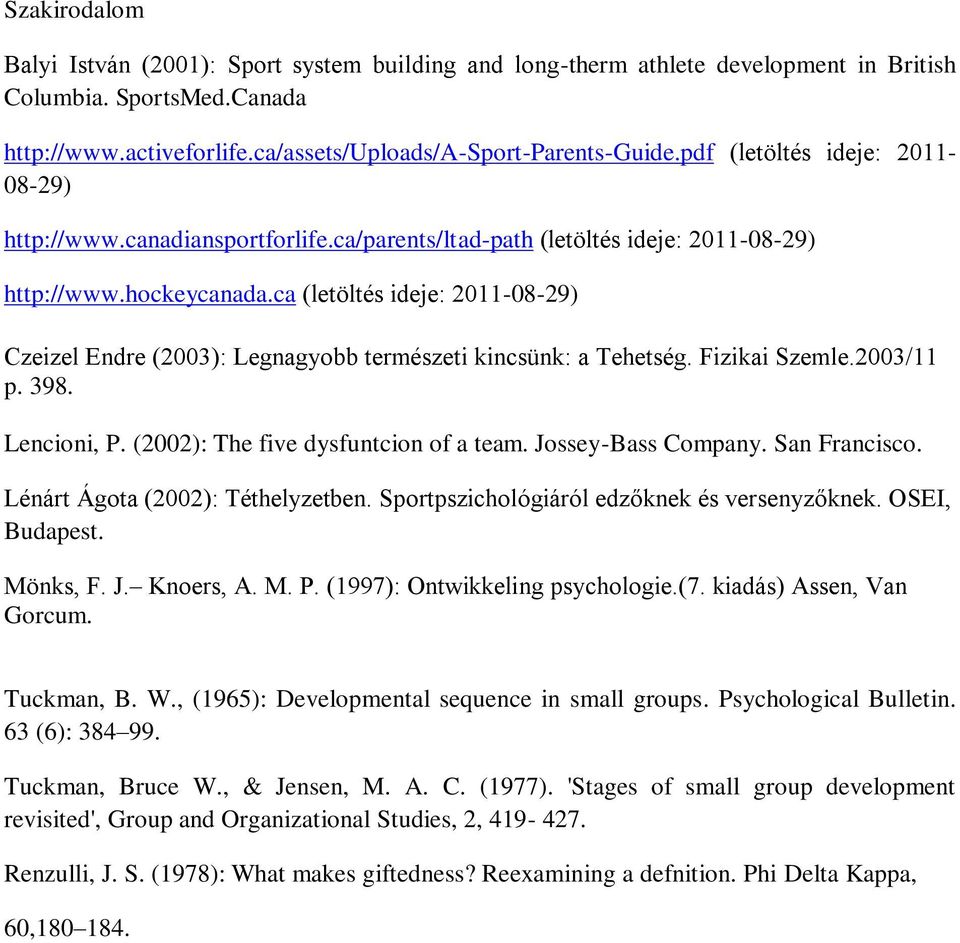 ca (letöltés ideje: 2011-08-29) Czeizel Endre (2003): Legnagyobb természeti kincsünk: a Tehetség. Fizikai Szemle.2003/11 p. 398. Lencioni, P. (2002): The five dysfuntcion of a team.