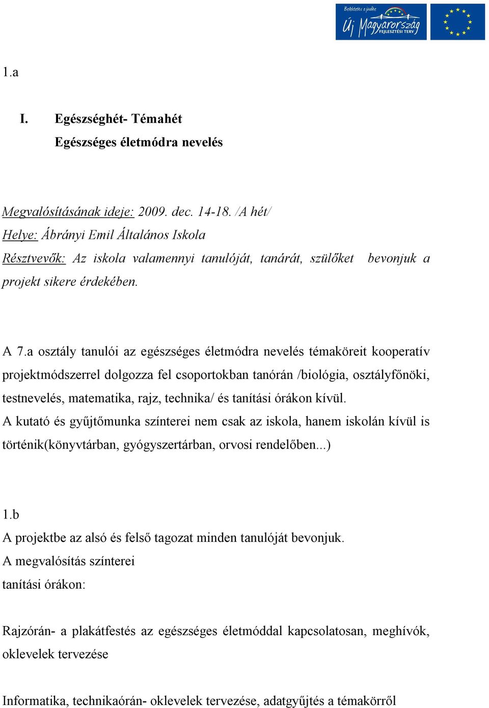 a osztály tanulói az egészséges életmódra nevelés témaköreit kooperatív projektmódszerrel dolgozza fel csoportokban tanórán /biológia, osztályfőnöki, testnevelés, matematika, rajz, technika/ és