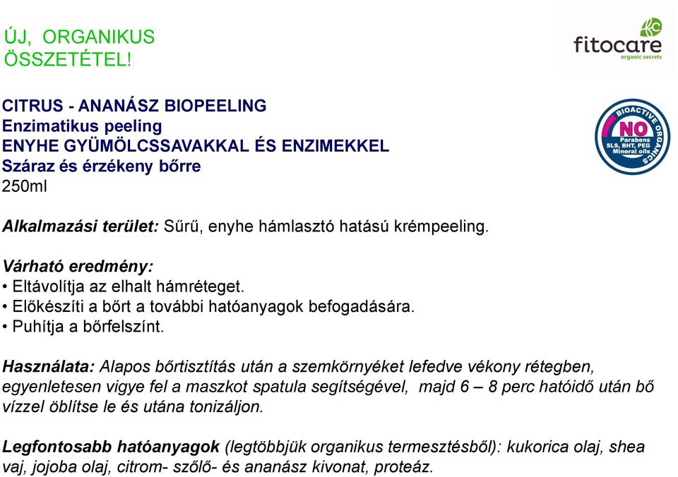 krémpeeling. Várható eredmény: Eltávolítja az elhalt hámréteget. Előkészíti a bőrt a további hatóanyagok befogadására. Puhítja a bőrfelszínt.