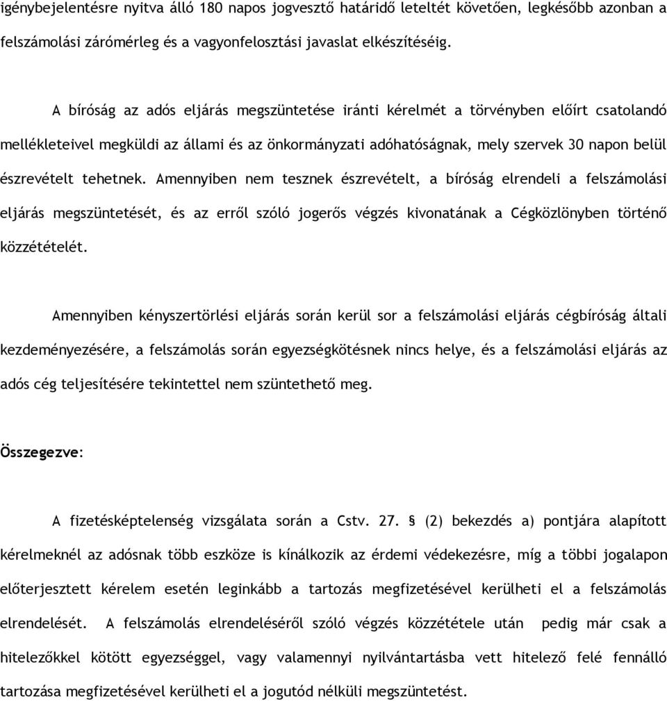 tehetnek. Amennyiben nem tesznek észrevételt, a bíróság elrendeli a felszámolási eljárás megszüntetését, és az erről szóló jogerős végzés kivonatának a Cégközlönyben történő közzétételét.