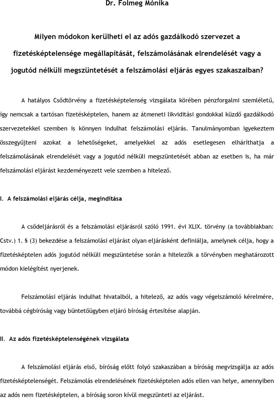 A hatályos Csődtörvény a fizetésképtelenség vizsgálata körében pénzforgalmi szemléletű, így nemcsak a tartósan fizetésképtelen, hanem az átmeneti likviditási gondokkal küzdő gazdálkodó szervezetekkel