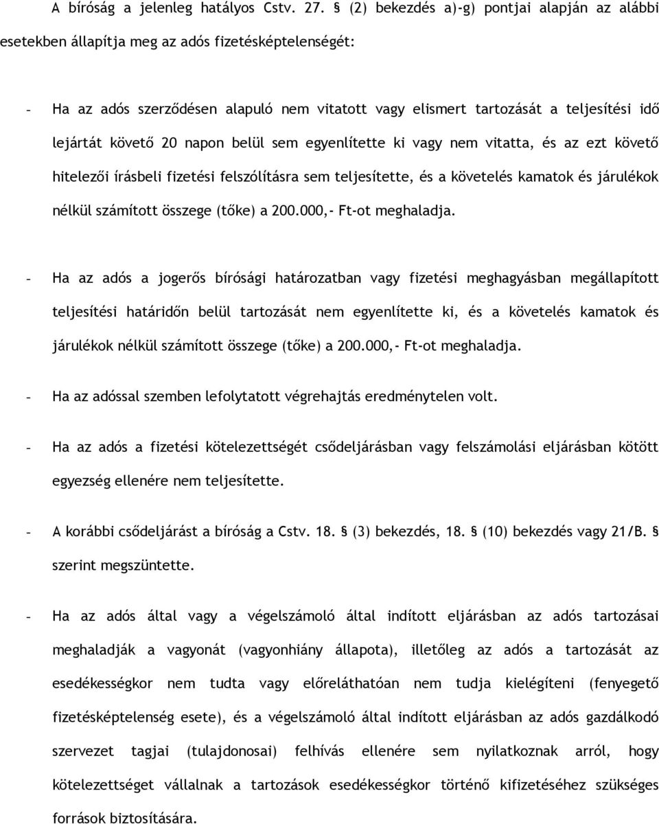 követő 20 napon belül sem egyenlítette ki vagy nem vitatta, és az ezt követő hitelezői írásbeli fizetési felszólításra sem teljesítette, és a követelés kamatok és járulékok nélkül számított összege