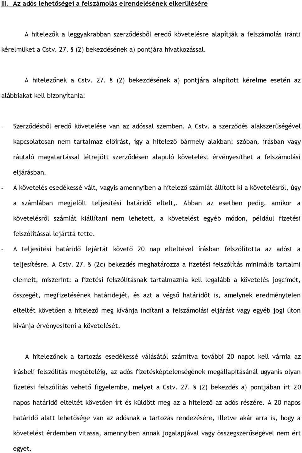 (2) bekezdésének a) pontjára alapított kérelme esetén az alábbiakat kell bizonyítania: - Szerződésből eredő követelése van az adóssal szemben. A Cstv.