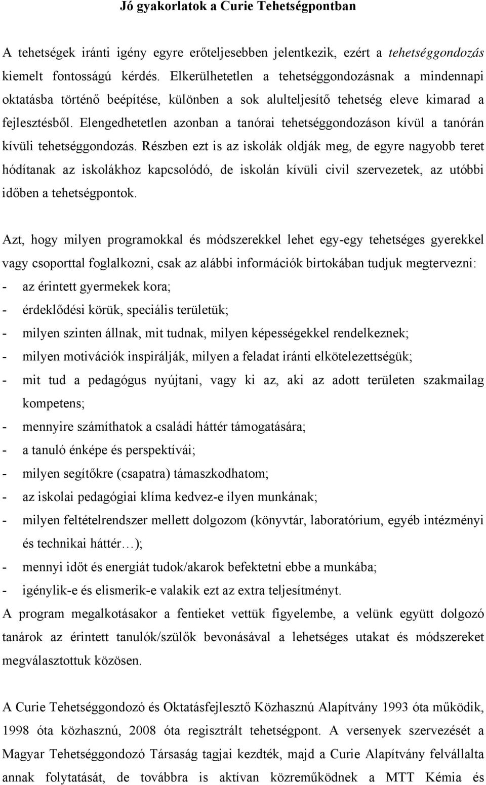 Elengedhetetlen azonban a tanórai tehetséggondozáson kívül a tanórán kívüli tehetséggondozás.