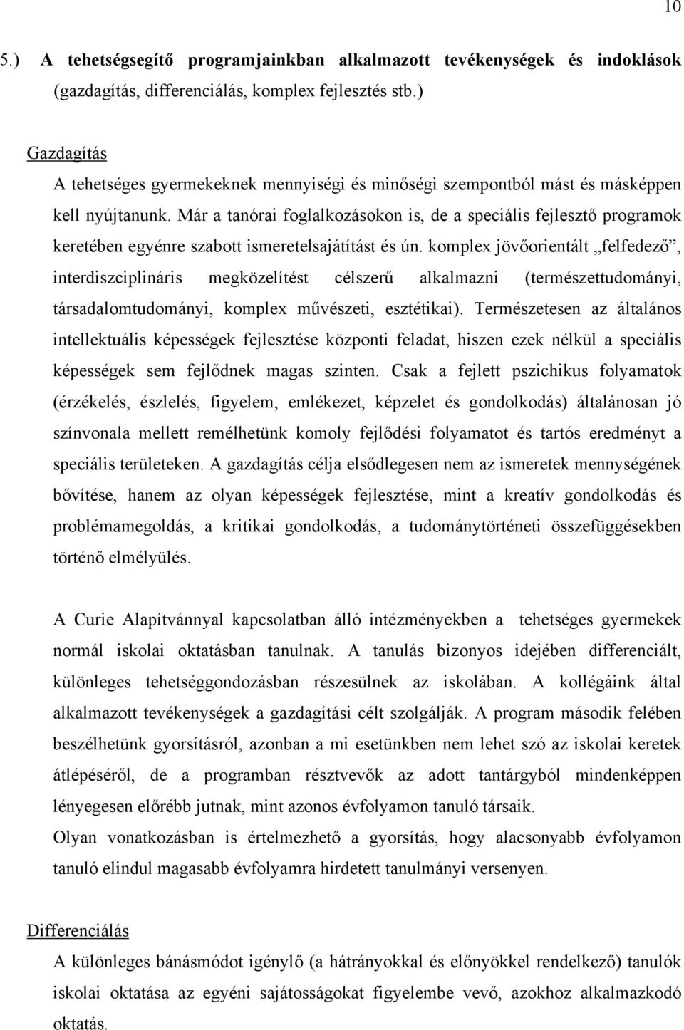 Már a tanórai foglalkozásokon is, de a speciális fejlesztő programok keretében egyénre szabott ismeretelsajátítást és ún.