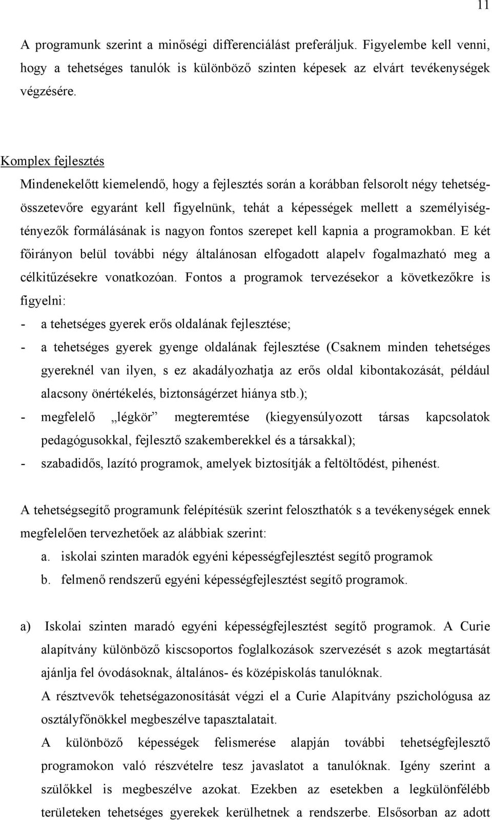 formálásának is nagyon fontos szerepet kell kapnia a programokban. E két főirányon belül további négy általánosan elfogadott alapelv fogalmazható meg a célkitűzésekre vonatkozóan.