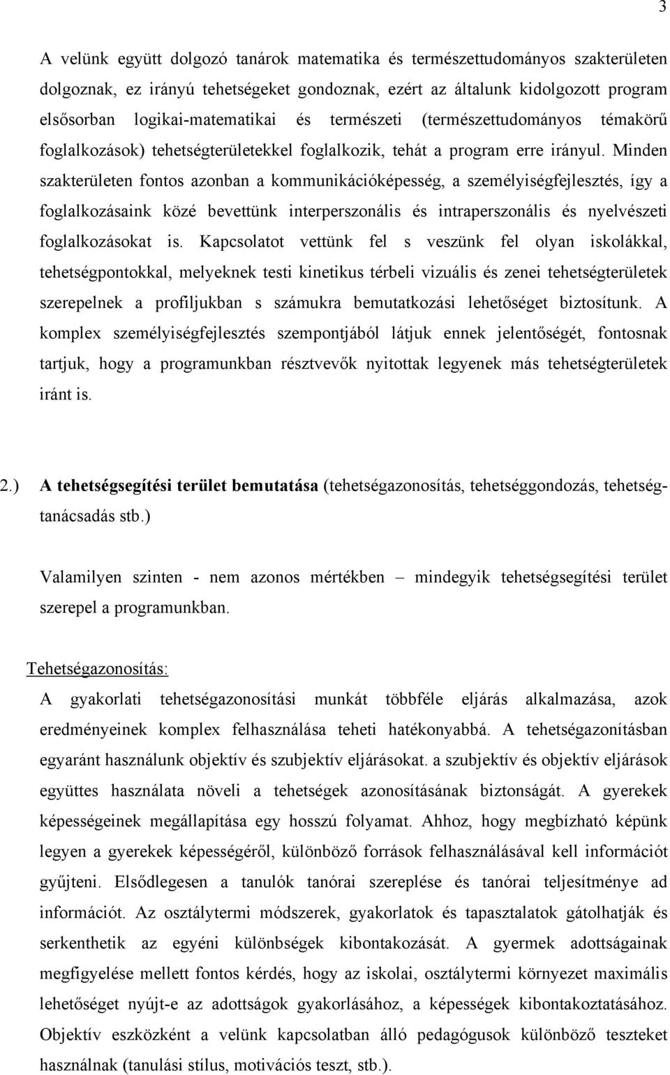 Minden szakterületen fontos azonban a kommunikációképesség, a személyiségfejlesztés, így a foglalkozásaink közé bevettünk interperszonális és intraperszonális és nyelvészeti foglalkozásokat is.