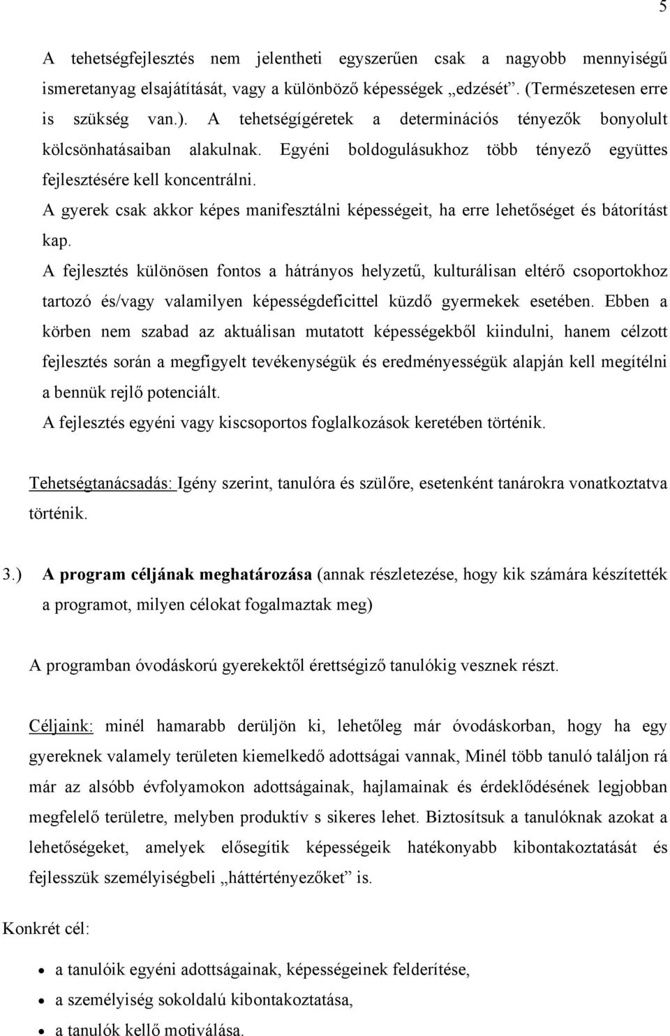 A gyerek csak akkor képes manifesztálni képességeit, ha erre lehetőséget és bátorítást kap.