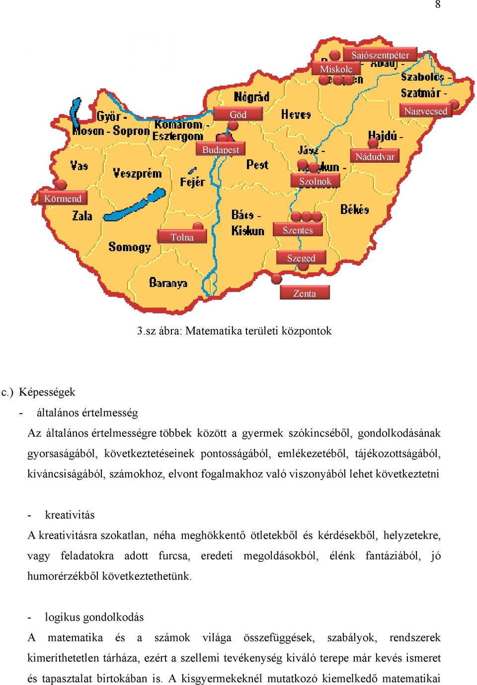 tájékozottságából, kíváncsiságából, számokhoz, elvont fogalmakhoz való viszonyából lehet következtetni - kreativitás A kreativitásra szokatlan, néha meghökkentő ötletekből és kérdésekből,