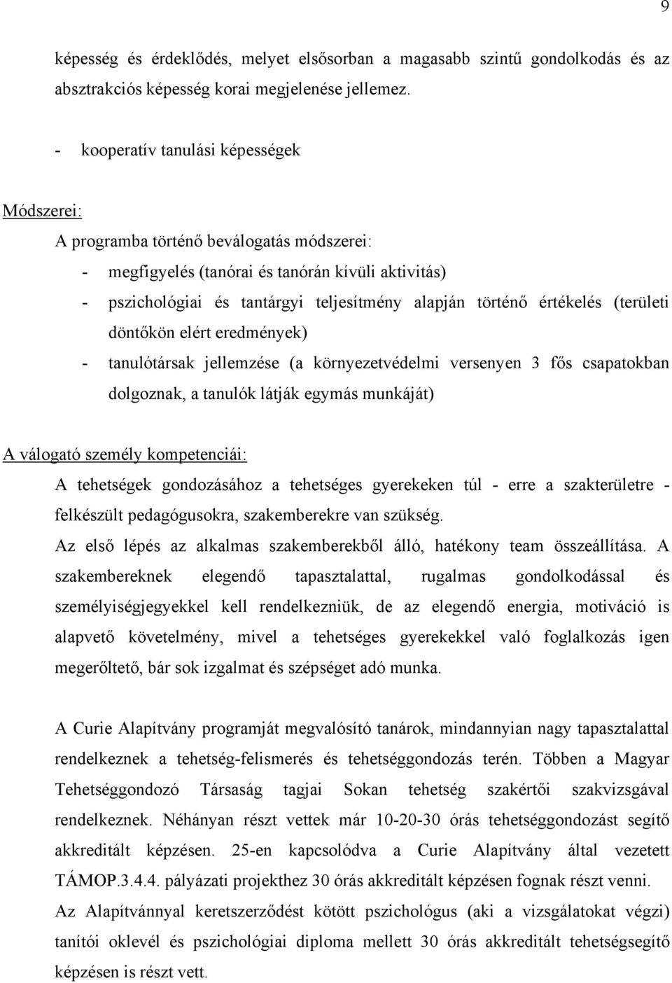 értékelés (területi döntőkön elért eredmények) - tanulótársak jellemzése (a környezetvédelmi versenyen 3 fős csapatokban dolgoznak, a tanulók látják egymás munkáját) A válogató személy kompetenciái: