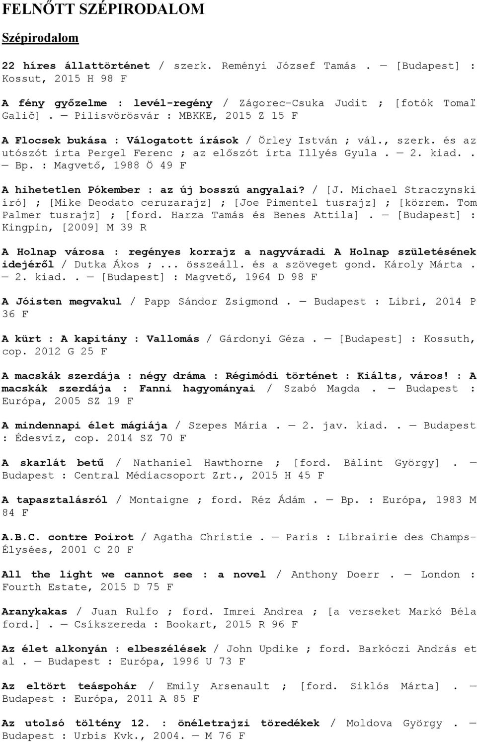 : Magvető, 1988 Ö 49 F A hihetetlen Pókember : az új bosszú angyalai? / [J. Michael Straczynski író] ; [Mike Deodato ceruzarajz] ; [Joe Pimentel tusrajz] ; [közrem. Tom Palmer tusrajz] ; [ford.