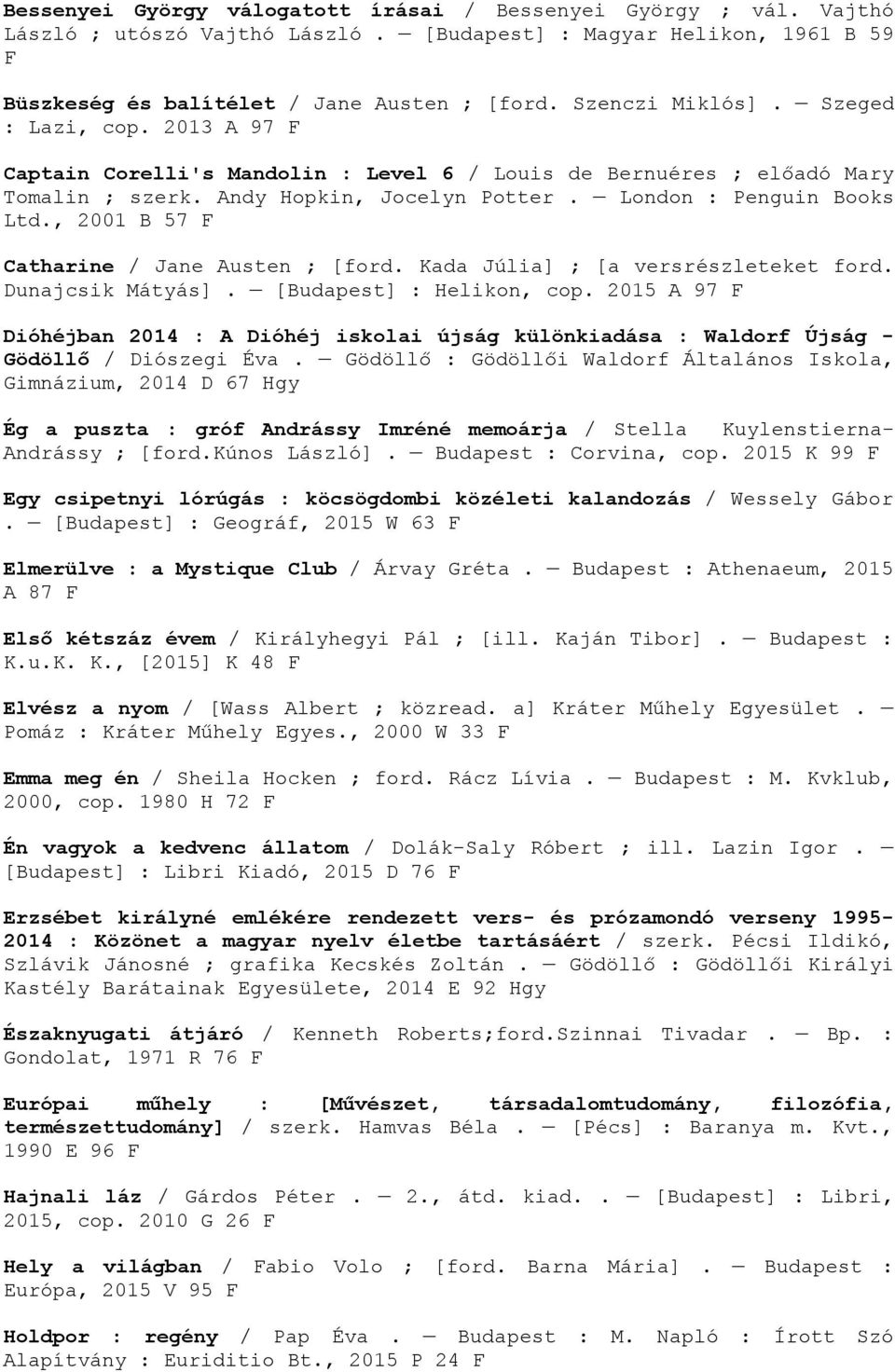 , 2001 B 57 F Catharine / Jane Austen ; [ford. Kada Júlia] ; [a versrészleteket ford. Dunajcsik Mátyás]. [Budapest] : Helikon, cop.