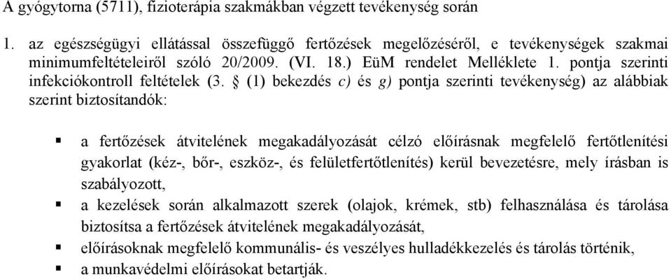 (1) bekezdés c) és g) pontja szerinti tevékenység) az alábbiak szerint biztosítandók: a fertőzések átvitelének megakadályozását célzó előírásnak megfelelő fertőtlenítési gyakorlat (kéz-, bőr-,