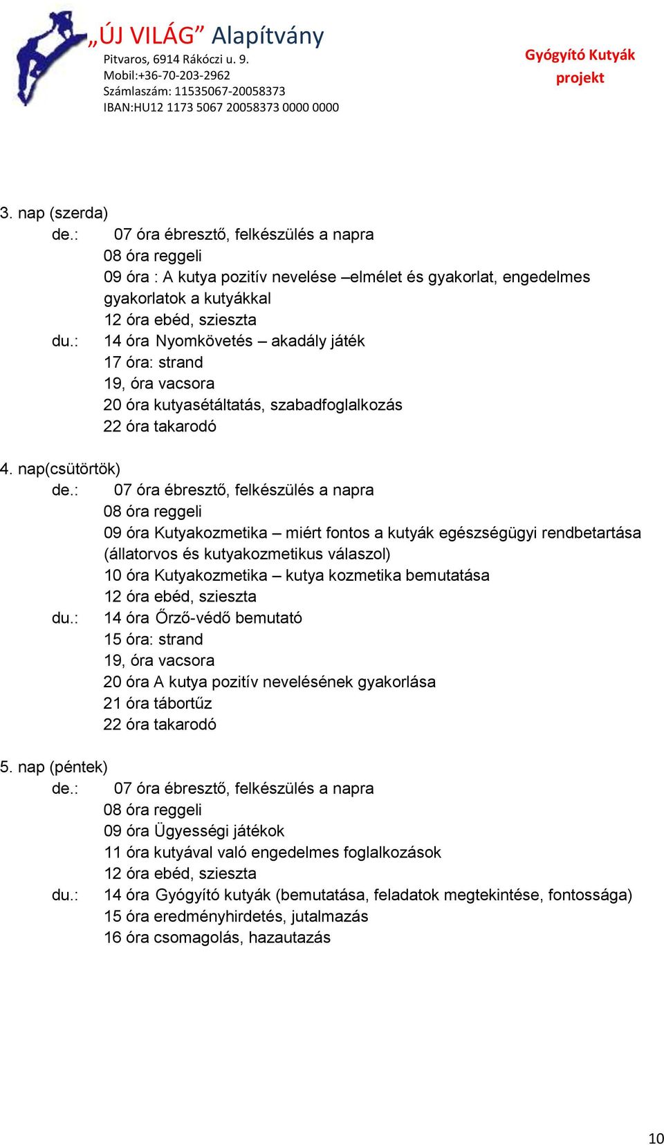 : 07 óra ébresztő, felkészülés a napra 08 óra reggeli 09 óra Kutyakozmetika miért fontos a kutyák egészségügyi rendbetartása (állatorvos és kutyakozmetikus válaszol) 10 óra Kutyakozmetika kutya