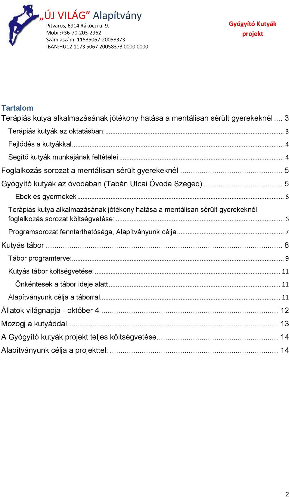 .. 6 Terápiás kutya alkalmazásának jótékony hatása a mentálisan sérült gyerekeknél foglalkozás sorozat költségvetése:... 6 Programsorozat fenntarthatósága, Alapítványunk célja... 7 Kutyás tábor.