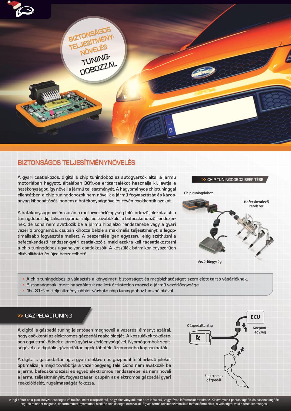 A hagyományos chiptuninggal ellentétben a chip tuningdobozok nem növelik a jármű fogyasztását és károsanyag-kibocsátását, hanem a hatékonyságnövelés révén csökkentik azokat.