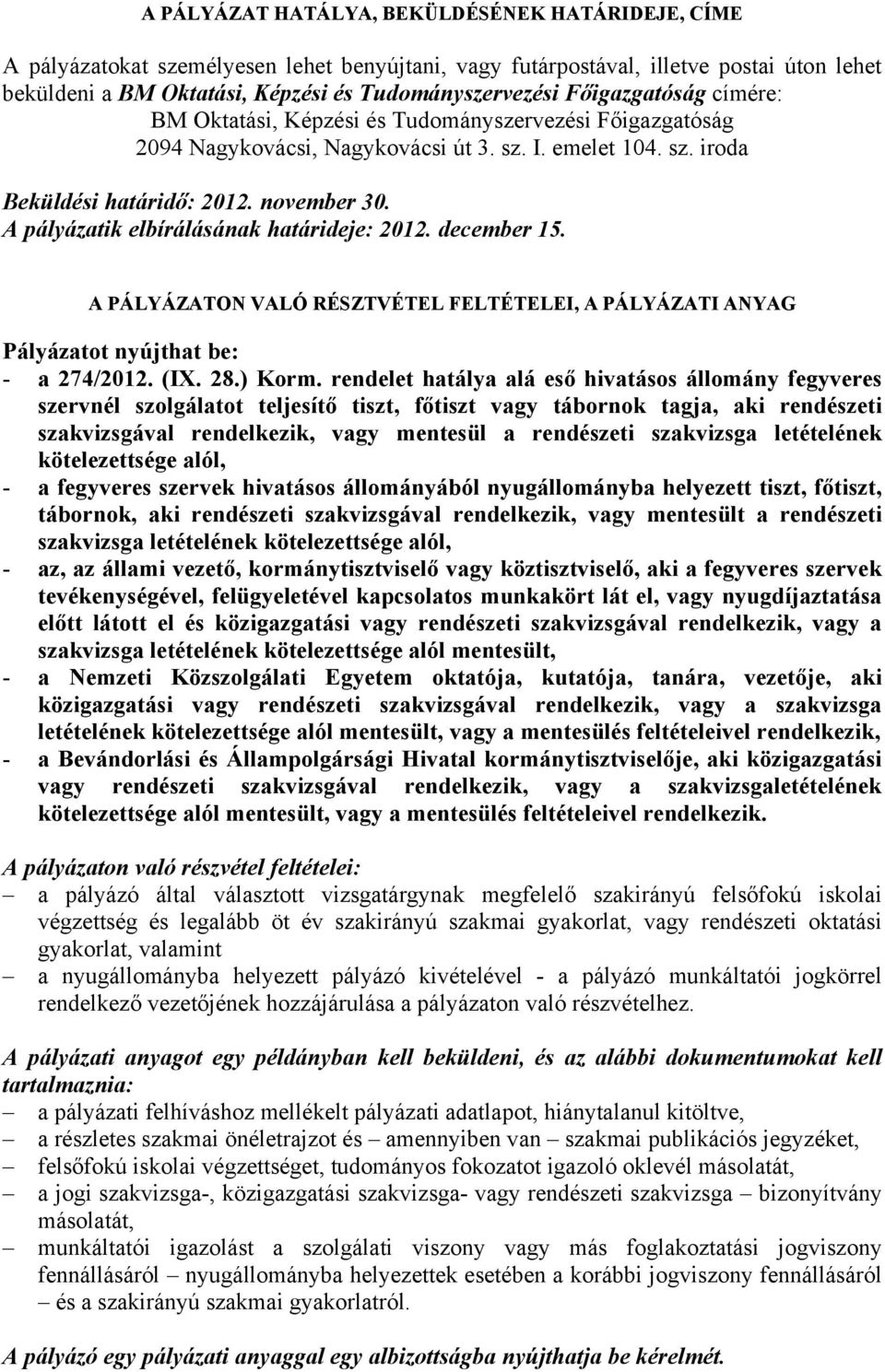 A pályázatik elbírálásának határideje: 2012. december 15. A PÁLYÁZATON VALÓ RÉSZTVÉTEL FELTÉTELEI, A PÁLYÁZATI ANYAG Pályázatot nyújthat be: - a 274/2012. (IX. 28.) Korm.